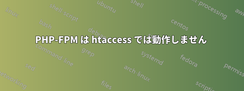 PHP-FPM は htaccess では動作しません
