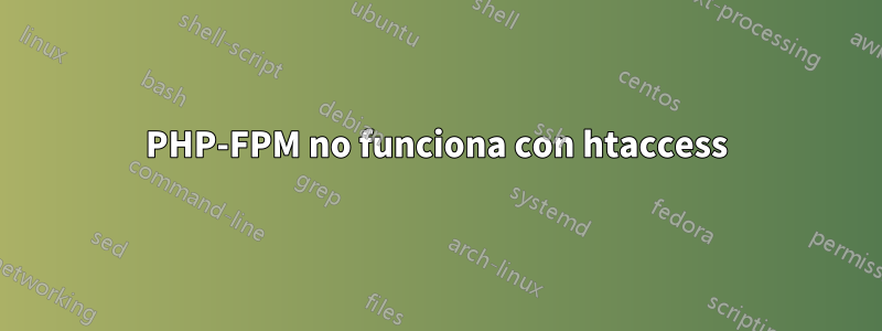 PHP-FPM no funciona con htaccess