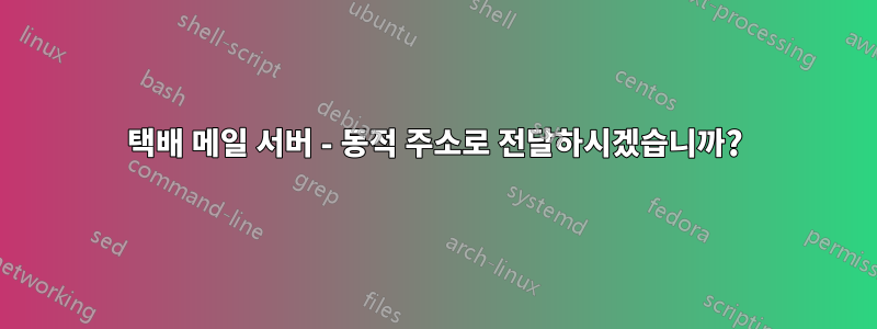 택배 메일 서버 - 동적 주소로 전달하시겠습니까?