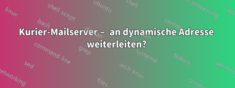 Kurier-Mailserver – an dynamische Adresse weiterleiten?