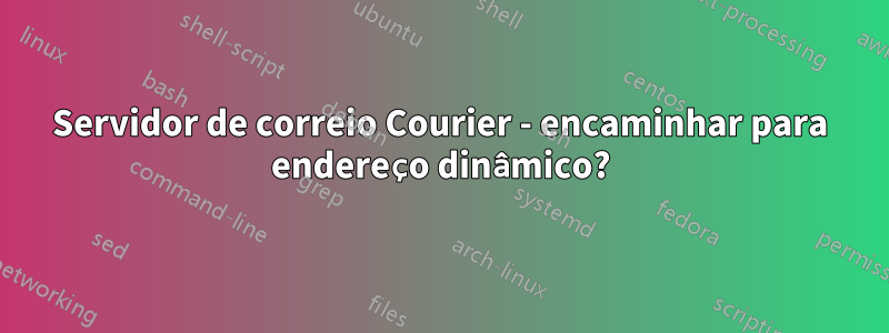 Servidor de correio Courier - encaminhar para endereço dinâmico?