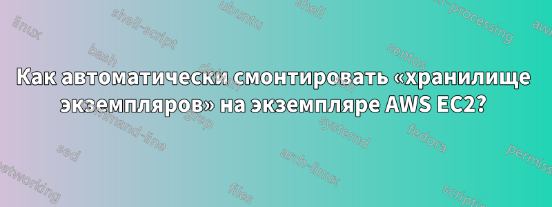 Как автоматически смонтировать «хранилище экземпляров» на экземпляре AWS EC2?