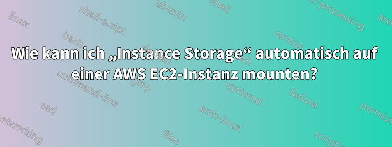 Wie kann ich „Instance Storage“ automatisch auf einer AWS EC2-Instanz mounten?