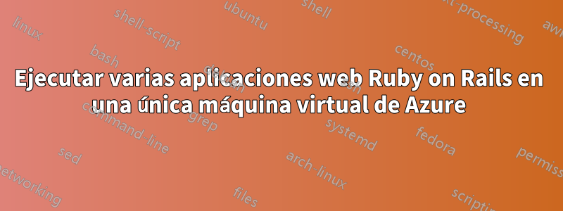 Ejecutar varias aplicaciones web Ruby on Rails en una única máquina virtual de Azure