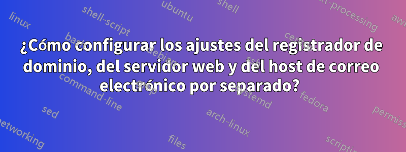 ¿Cómo configurar los ajustes del registrador de dominio, del servidor web y del host de correo electrónico por separado? 