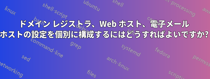 ドメイン レジストラ、Web ホスト、電子メール ホストの設定を個別に構成するにはどうすればよいですか? 