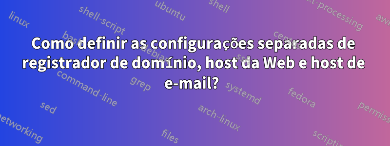 Como definir as configurações separadas de registrador de domínio, host da Web e host de e-mail? 