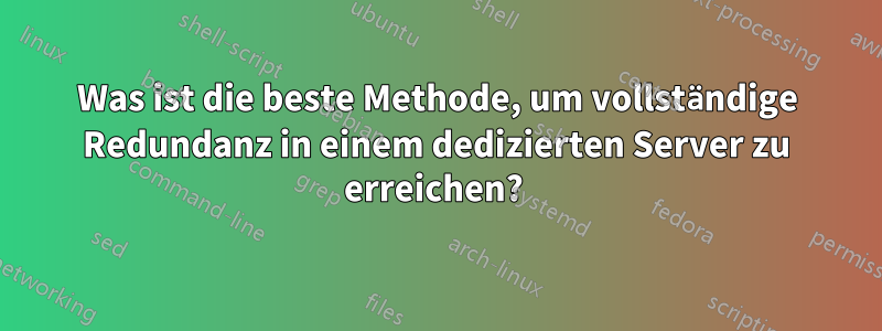 Was ist die beste Methode, um vollständige Redundanz in einem dedizierten Server zu erreichen? 