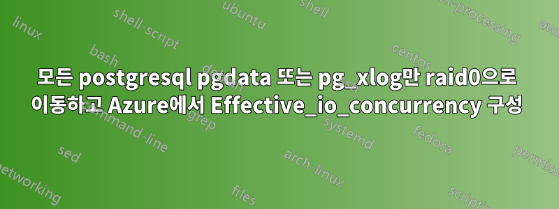 모든 postgresql pgdata 또는 pg_xlog만 raid0으로 이동하고 Azure에서 Effective_io_concurrency 구성