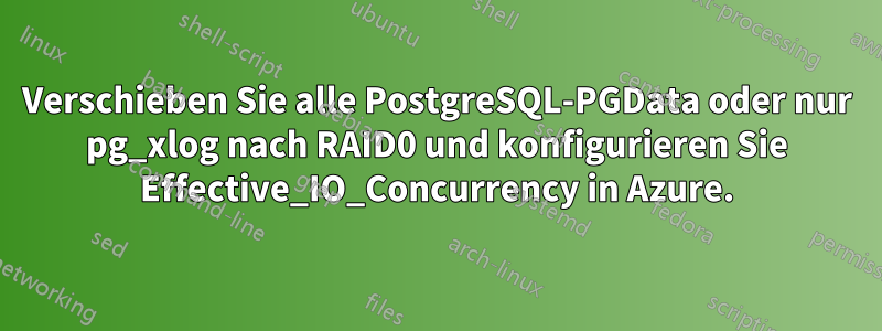 Verschieben Sie alle PostgreSQL-PGData oder nur pg_xlog nach RAID0 und konfigurieren Sie Effective_IO_Concurrency in Azure.