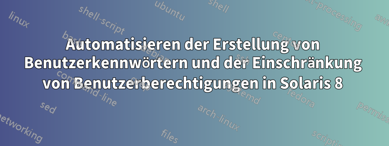 Automatisieren der Erstellung von Benutzerkennwörtern und der Einschränkung von Benutzerberechtigungen in Solaris 8