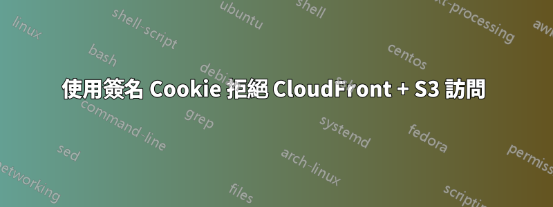 使用簽名 Cookie 拒絕 CloudFront + S3 訪問