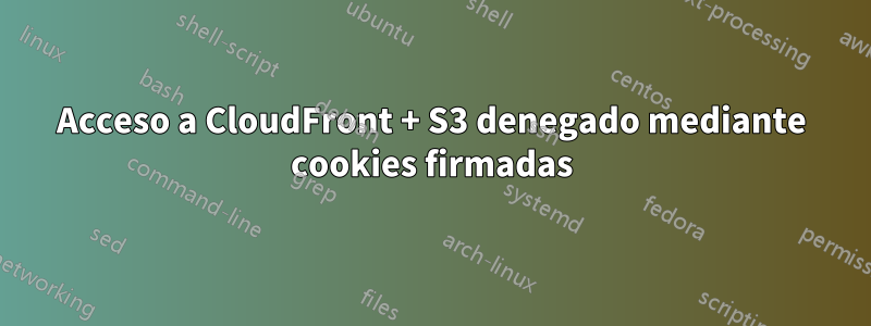 Acceso a CloudFront + S3 denegado mediante cookies firmadas