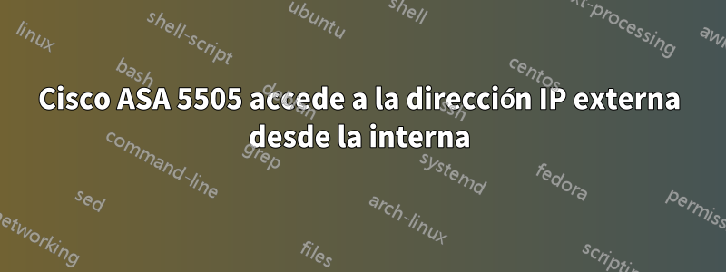 Cisco ASA 5505 accede a la dirección IP externa desde la interna