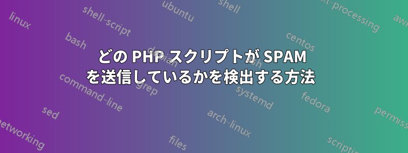 どの PHP スクリプトが SPAM を送信しているかを検出する方法 