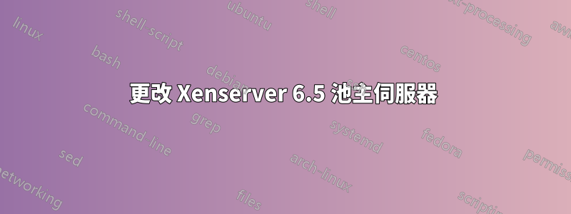 更改 Xenserver 6.5 池主伺服器