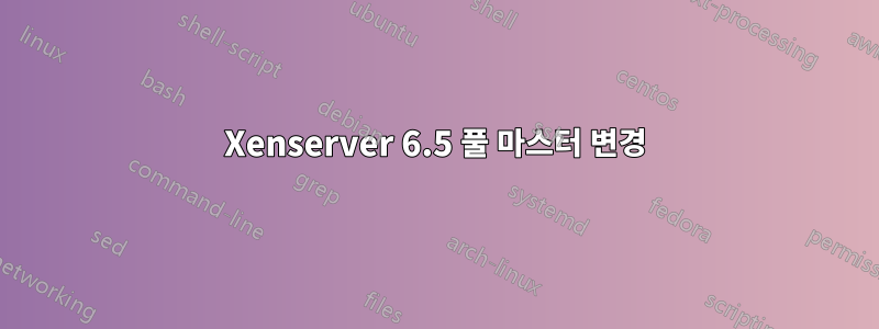 Xenserver 6.5 풀 마스터 변경