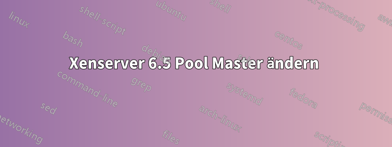 Xenserver 6.5 Pool Master ändern
