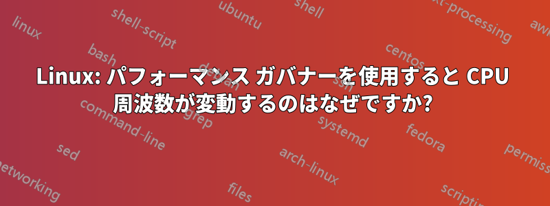 Linux: パフォーマンス ガバナーを使用すると CPU 周波数が変動するのはなぜですか?