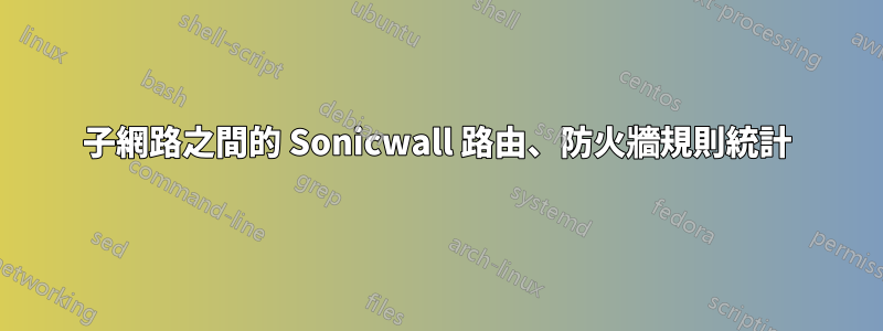 子網路之間的 Sonicwall 路由、防火牆規則統計