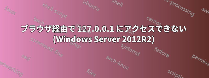 ブラウザ経由で 127.0.0.1 にアクセスできない (Windows Server 2012R2)