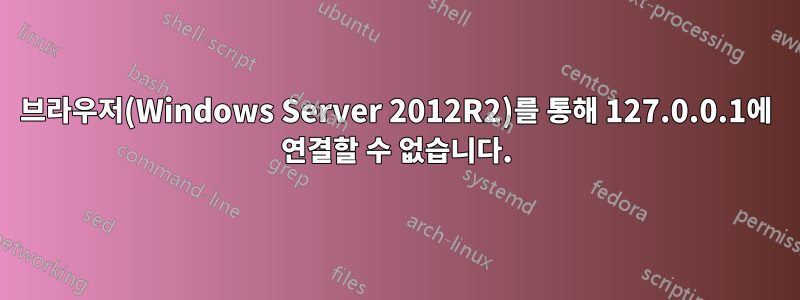 브라우저(Windows Server 2012R2)를 통해 127.0.0.1에 연결할 수 없습니다.