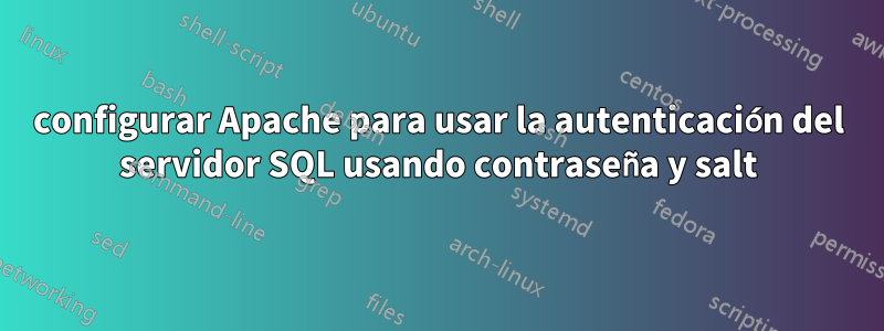 configurar Apache para usar la autenticación del servidor SQL usando contraseña y salt