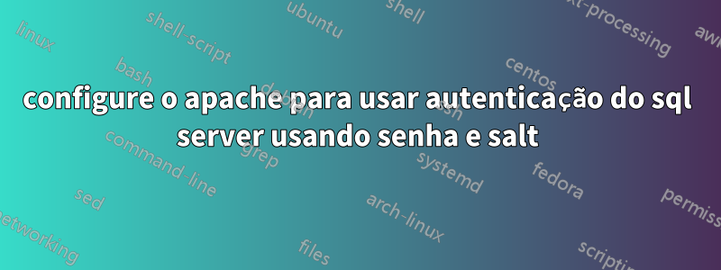 configure o apache para usar autenticação do sql server usando senha e salt