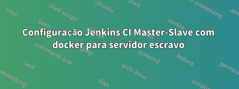 Configuração Jenkins CI Master-Slave com docker para servidor escravo