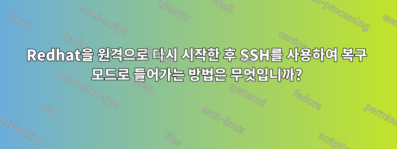 Redhat을 원격으로 다시 시작한 후 SSH를 사용하여 복구 모드로 들어가는 방법은 무엇입니까?