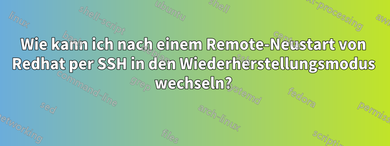 Wie kann ich nach einem Remote-Neustart von Redhat per SSH in den Wiederherstellungsmodus wechseln?