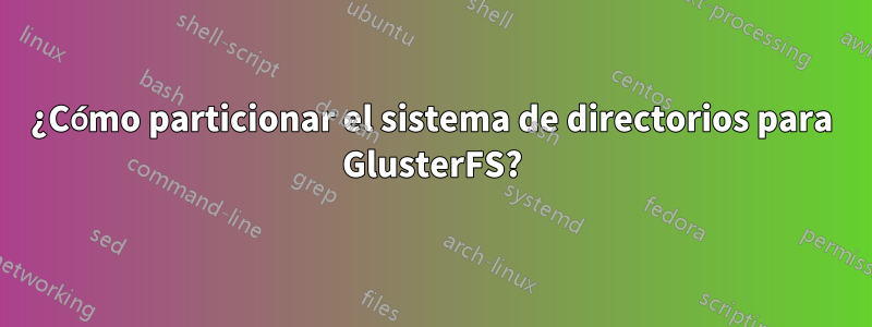 ¿Cómo particionar el sistema de directorios para GlusterFS?