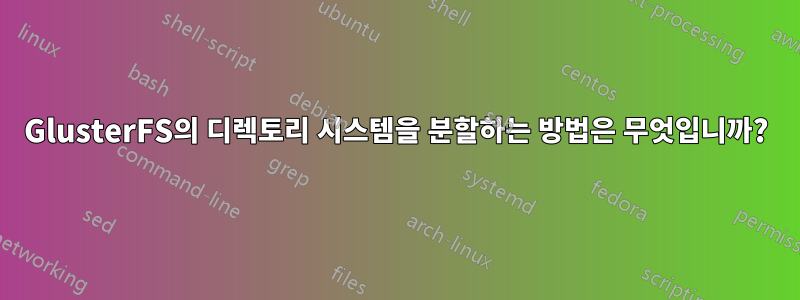 GlusterFS의 디렉토리 시스템을 분할하는 방법은 무엇입니까?