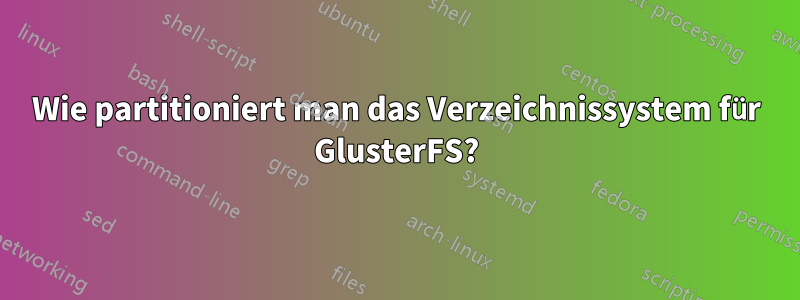 Wie partitioniert man das Verzeichnissystem für GlusterFS?