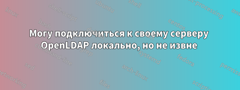 Могу подключиться к своему серверу OpenLDAP локально, но не извне