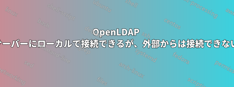 OpenLDAP サーバーにローカルで接続できるが、外部からは接続できない