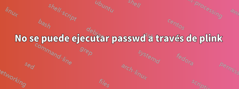 No se puede ejecutar passwd a través de plink