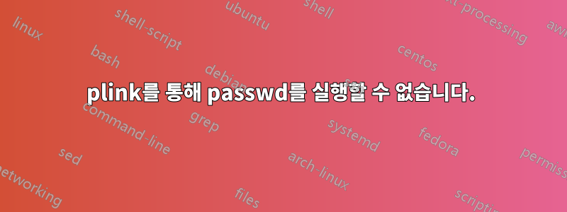 plink를 통해 passwd를 실행할 수 없습니다.