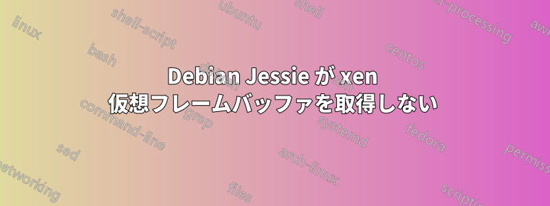 Debian Jessie が xen 仮想フレームバッファを取得しない