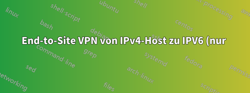 End-to-Site VPN von IPv4-Host zu IPV6 (nur) - Site