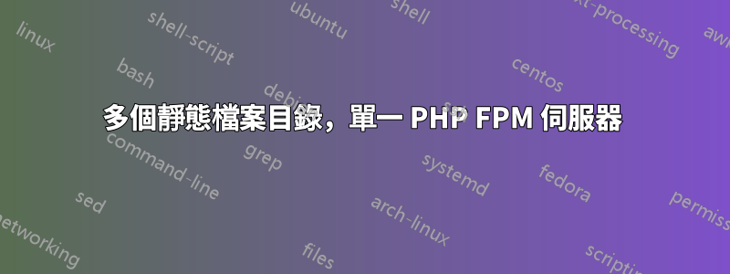 多個靜態檔案目錄，單一 PHP FPM 伺服器