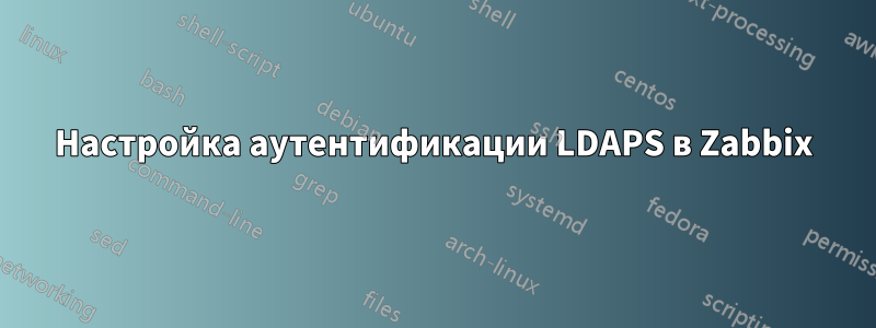 Настройка аутентификации LDAPS в Zabbix