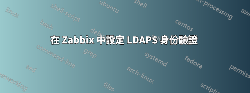 在 Zabbix 中設定 LDAPS 身份驗證