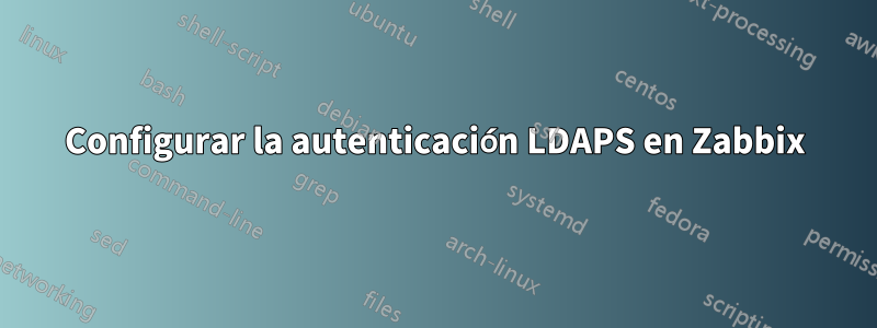 Configurar la autenticación LDAPS en Zabbix