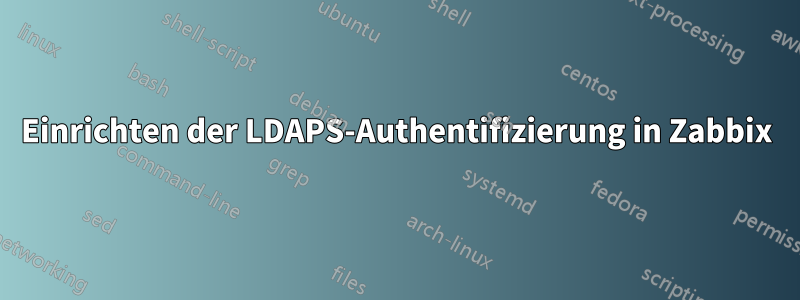 Einrichten der LDAPS-Authentifizierung in Zabbix