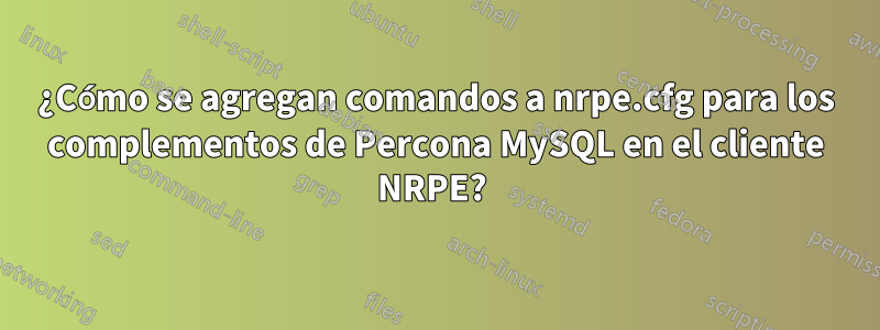 ¿Cómo se agregan comandos a nrpe.cfg para los complementos de Percona MySQL en el cliente NRPE? 