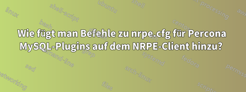 Wie fügt man Befehle zu nrpe.cfg für Percona MySQL-Plugins auf dem NRPE-Client hinzu? 