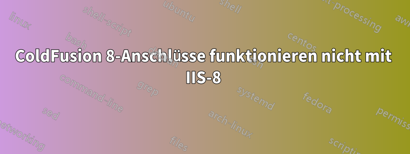 ColdFusion 8-Anschlüsse funktionieren nicht mit IIS-8