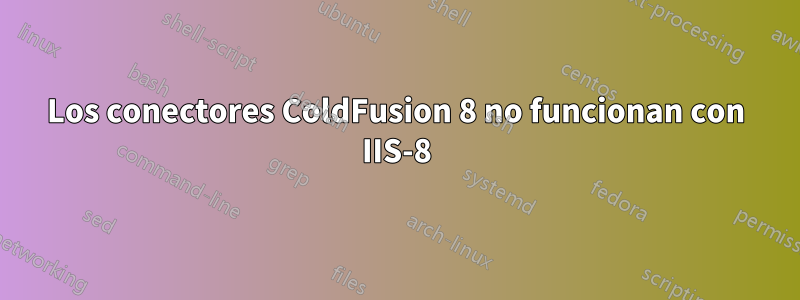 Los conectores ColdFusion 8 no funcionan con IIS-8