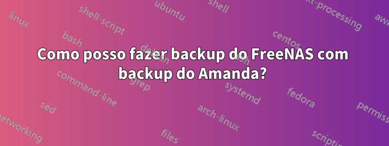 Como posso fazer backup do FreeNAS com backup do Amanda?